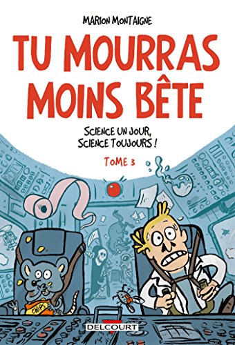 TU MOURRAS MOINS BÊTE - T.3 - SCIENCE UN JOUR, SCIENCE TOUJOURS !